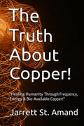 The Truth About Copper! by Jarrett K. St. Amand